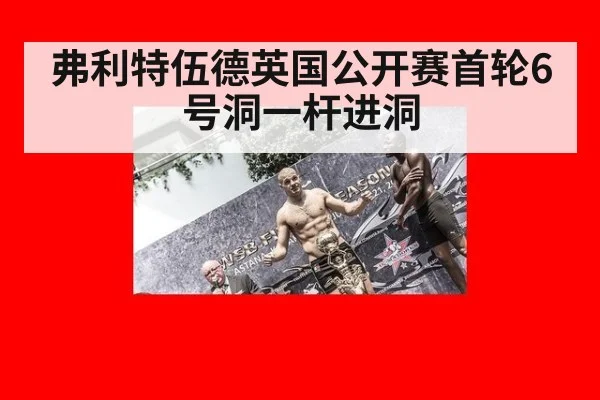 弗利特伍德英国公开赛首轮6号洞一杆进洞