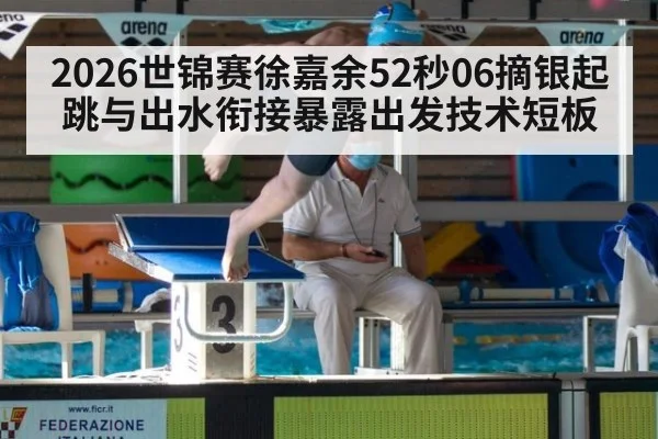 2026世锦赛徐嘉余52秒06摘银起跳与出水衔接暴露出发技术短板