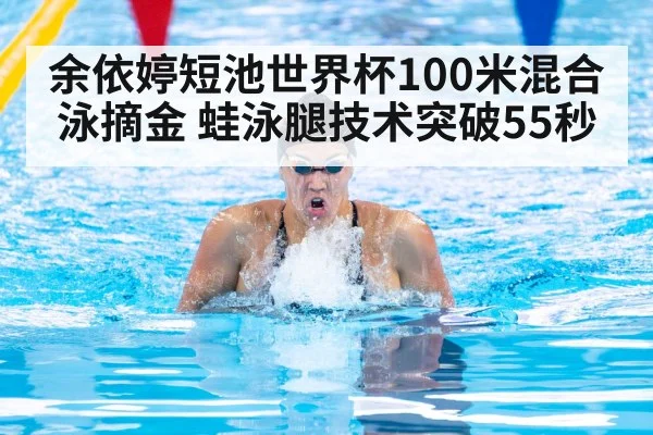 余依婷短池世界杯100米混合泳摘金 蛙泳腿技术突破55秒
