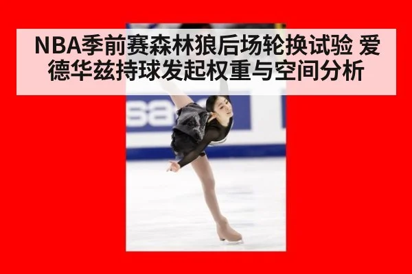 NBA季前赛森林狼后场轮换试验 爱德华兹持球发起权重与空间分析