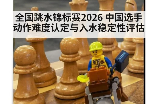 全国跳水锦标赛2026 中国选手动作难度认定与入水稳定性评估