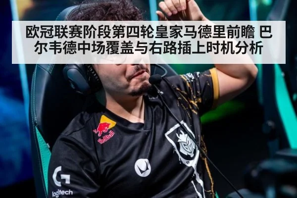 欧冠联赛阶段第四轮皇家马德里前瞻 巴尔韦德中场覆盖与右路插上时机分析